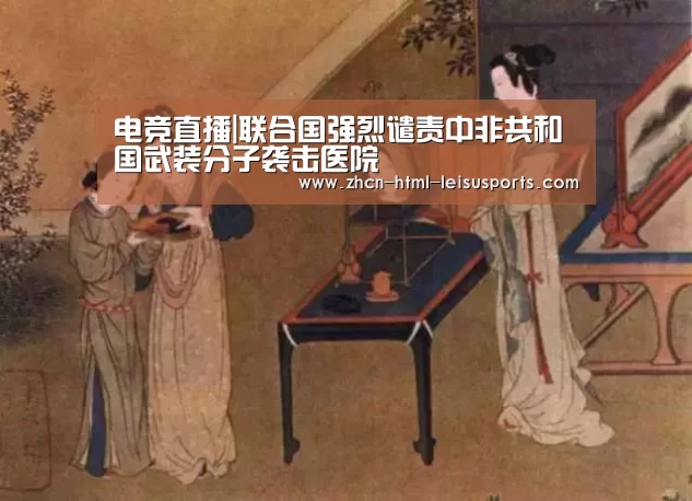 电竞直播|联合国强烈谴责中非共和国武装分子袭击医院(图2) 体育比分