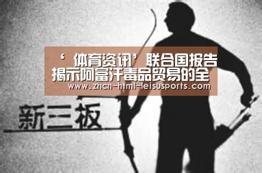 ‘ 体育资讯’联合国报告揭示阿富汗毒品贸易的全球影响(图2) 雷速网